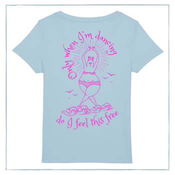 A sky blue t-shirt with a woman dancing in the waves in a bikini, and the words 'Only when I'm dancing do I feel this free' printed on it in pink ink.